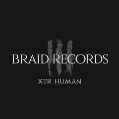 BRAID RECORDINGS // 004 - XTR HUMAN