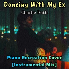Dancing With My Ex - Charlie Puth | Piano Recreation Cover [Instrumental Mix]