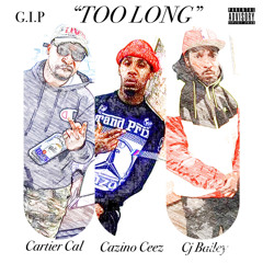 G.I.P feat. Cartier Cal x Cazino Ceez x Cj Bailey “Too Long”