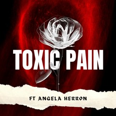 TOXIC PAIN (Ft. Angela Herron)