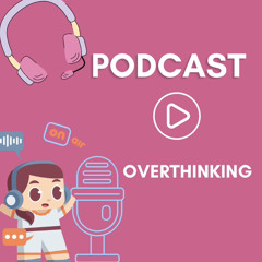 Podcast tâm sự overthinking