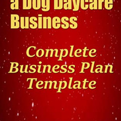 [DOWNLOAD] EBOOK 📒 Starting a Dog Daycare Business: Complete Business Plan Template