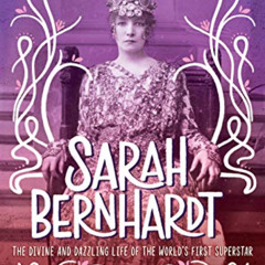 free PDF 📦 Sarah Bernhardt: The Divine and Dazzling Life of the World's First Supers