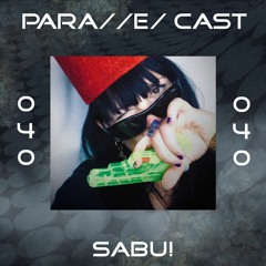 PARA//E/ CAST #040 - sabu!