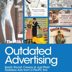 read outdated advertising: sexist, racist, creepy, and just plain tasteless