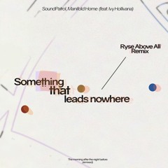 SoundPatrol & Manifold Home ft. Ivy Hollivana - Something That Leads Nowhere (Ryse Above All Remix)