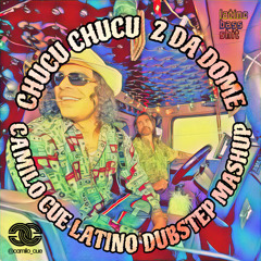 CHUCU CHUCU 2 DA DOME (Camilo Cue Latino Dubstep Mashup)