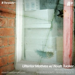 Ulterior Motives w/ Noah Tucker (Threads*Hackney) - 29-Nov-21