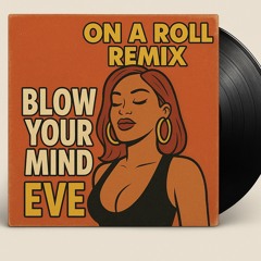 Blow Your Mind (On A Roll Edit)