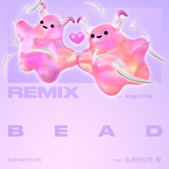 Submarine Fm - Bead (Angel D'lite Remix) (Slab Note)