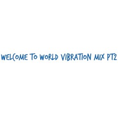 Welcome to world vibration Pt2
