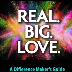 (READ) Real. Big. Love.: The Difference Maker's Guide to Gain Greater Clarity, E