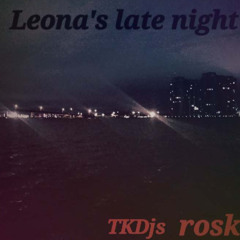 TKDjs - ROSK   "Leona's late night"
