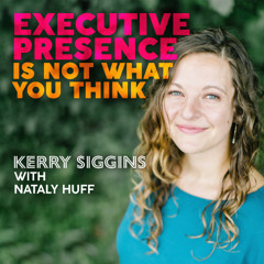 Executive Presence Is Not What You Think w/ Nataly Huff