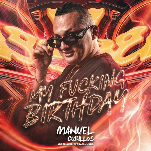 MY FUCKING BIRTHDAY BY MANUEL CUBILLOS