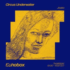 Circus Underwater #41 w/ Jouko [Echobox Radio]