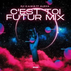 DJ D.A.M.S.77 ALEXA C'EST TOI FUTUR MIX 2025