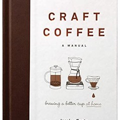 Access EBOOK EPUB KINDLE PDF Craft Coffee: A Manual: Brewing a Better Cup at Home by