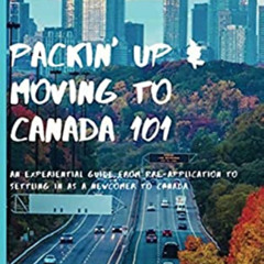[GET] EBOOK 🖋️ Packin' up and Moving to Canada- 101: An Experiential Guide from Pre-