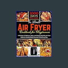 READ [PDF] 💖 The Ultimate Air Fryer Cookbook for Beginners: 1000 Days of Delicious, Basic, and Sav