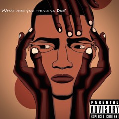 What Are You Thinking Dri?