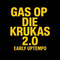 GAS OP DIE KRUKAS 2.0 EARLY UPTEMPO EDITION