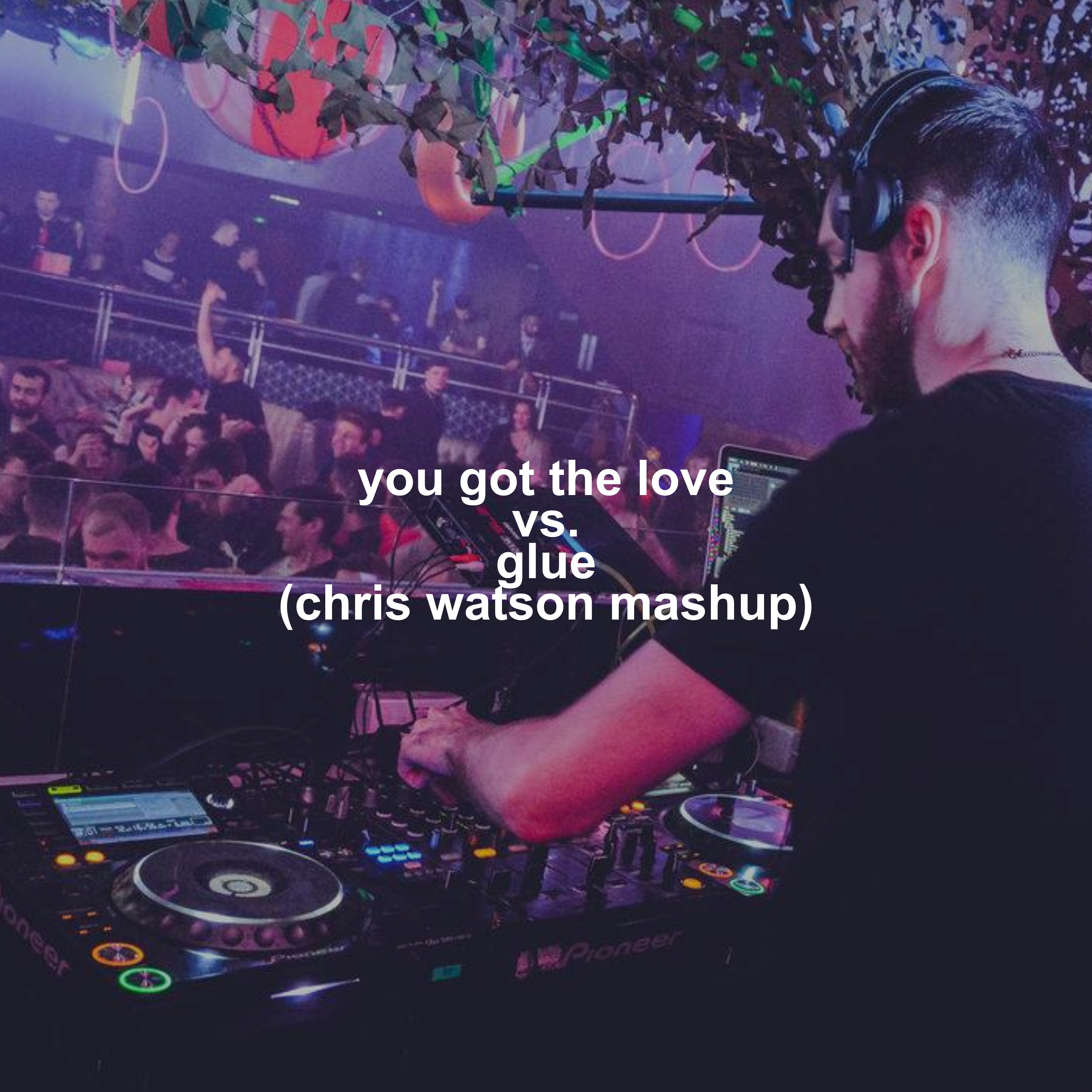 You Got The Love vs. Glue (Chris Watson Mashup) (Free Download)