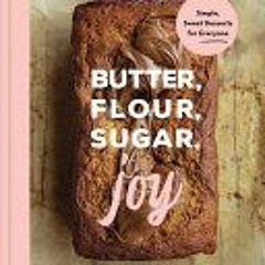 (PDF/ePub) Butter, Flour, Sugar, Joy: Simple Sweet Desserts for Everyone (Easy and Delicious Baking
