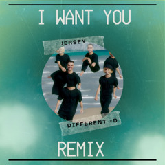 I WANT YOU ( DIFFERENT =D REMIX )