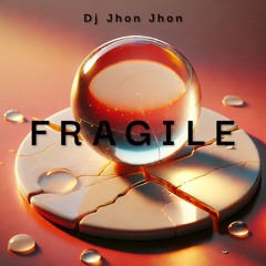 FRAGILE  - Jhon Jhon