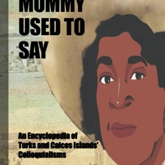 [DOWNLOAD]❤️(PDF)⚡️ THINGS MUMMY USED TO SAY An Encyclopedia of Turks & Caicos Islands' Coll