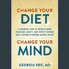 Read ebook [PDF] 💖 Change Your Diet, Change Your Mind: A Powerful Plan to Improve Mood, Overcome A