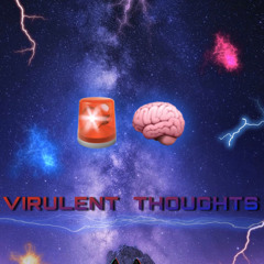 VIRULENT THOUGHTS🚨🧠(HEADPHONES are highly recommended)