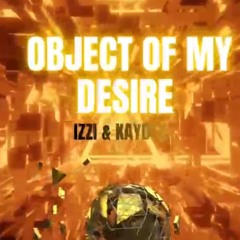 IZZI x KAYDEN - OBJECT OF MY DESIRE