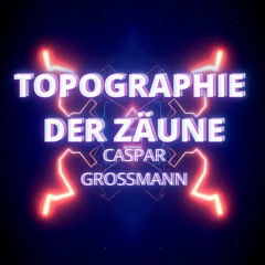 Caspar Grossmann - Topographie Der Zäune // FREE DOWNLOAD