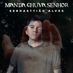 Sebhasttião Alves - Manda Chuva Senhor