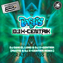 Dj Dani El Loko & Dj X - Centrik - Scratch Bass Dj (Pastis & Dj X - Centrik Remix)