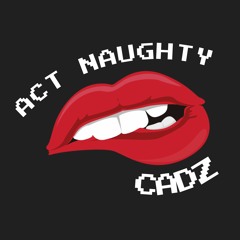 ACT NAUGHTY - Cadz [FREE DL]
