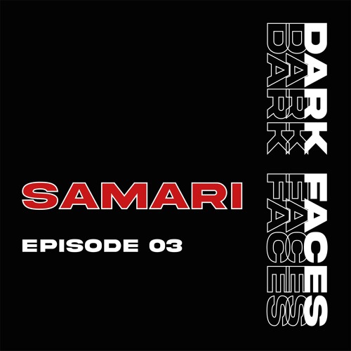 DARK FACES PODCAST 03 - SAMARI