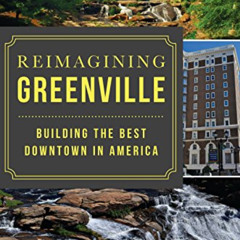 VIEW KINDLE 📥 Reimagining Greenville: Building the Best Downtown in America by  John