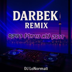 DARBEK  (LONORMALI) REMIX - דרבק (לא נורמל׳) רמיקס