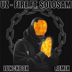 UZ - Fire Ft. SoloSam (Lunchbox Remix)