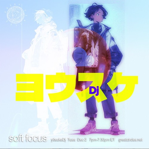 yōsukeDj :: Soft Focus on Great Circles Radio 12.02.25