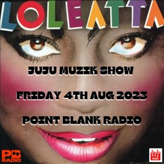 JuJu Muzik Show (Point Blank Radio DAB) 4th Aug 2023