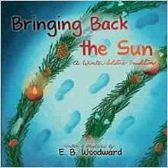 [Free] KINDLE 💞 Bringing Back the Sun: A Winter Solstice Tradition by E. B. Woodward