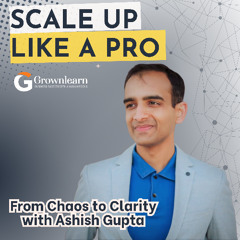 How to Turn Chaos Into Clarity and Scaling Up Strategies from Fractional COO Ashish Gupta