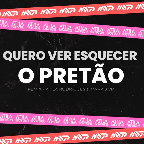 Quero Ver Esquecer O Pretão - Remix  Atila Rodrigues & Marko VP