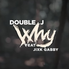 WHY - Double J Feat  Jixk Gabby