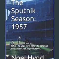 Read Ebook ✨ The Sputnik Season: 1957: The year New York City baseball and America changed forever