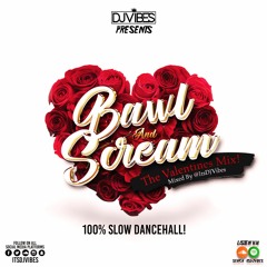 @ItsDJVibes Presents: Bawl & Scream - The Valentines Slow Dancehall Mix - 100% SLOW DANCEHALL